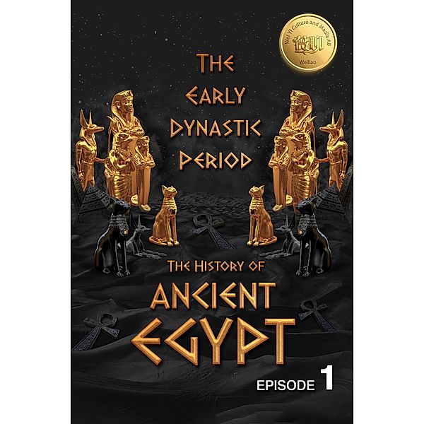The History of Ancient Egypt: The Early Dynastic Period: Weiliao Series (Ancient Egypt Series, #1) / Ancient Egypt Series, Hui Wang