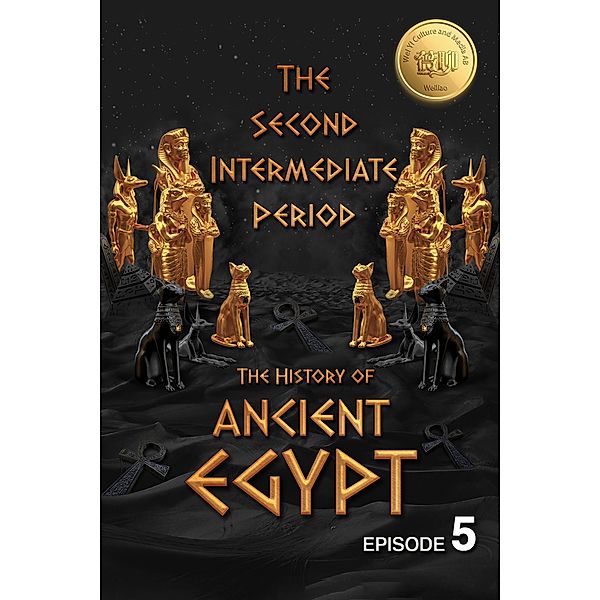 The History of Ancient Egypt: The Second Intermediate Period: Weiliao Series (Ancient Egypt Series, #5) / Ancient Egypt Series, Hui Wang