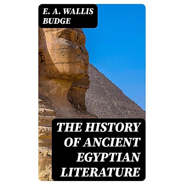 The History of Ancient Egyptian Literature, E. A. Wallis Budge