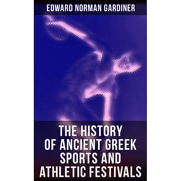 The History of Ancient Greek Sports and Athletic Festivals, Edward Norman Gardiner