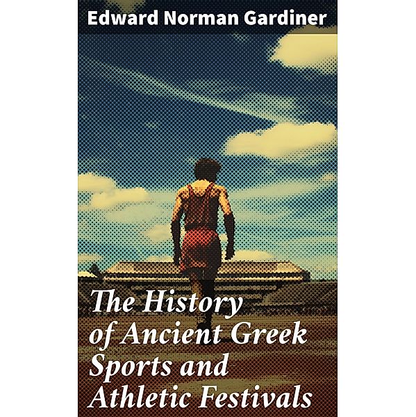 The History of Ancient Greek Sports and Athletic Festivals, Edward Norman Gardiner