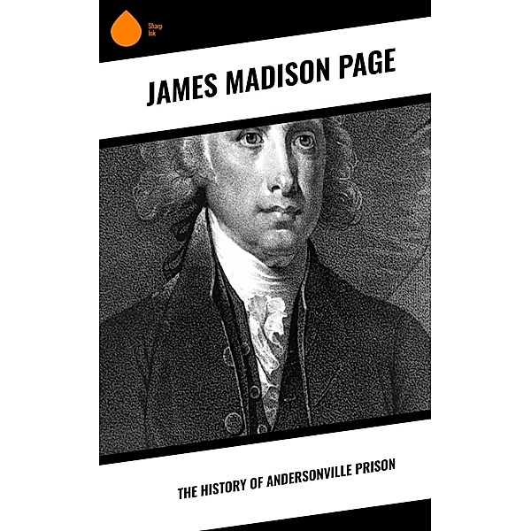 The History of Andersonville Prison, James Madison Page