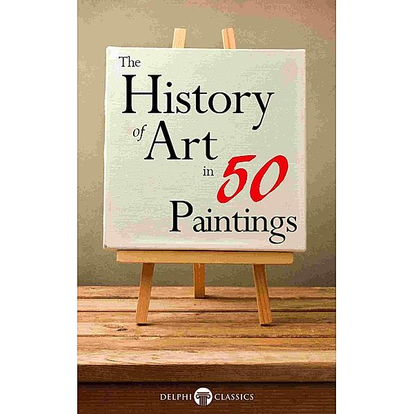 The History of Art in 50 Paintings (Illustrated) / Delphi Masters of Art Bd.36, Delphi Classics, Peter Russell