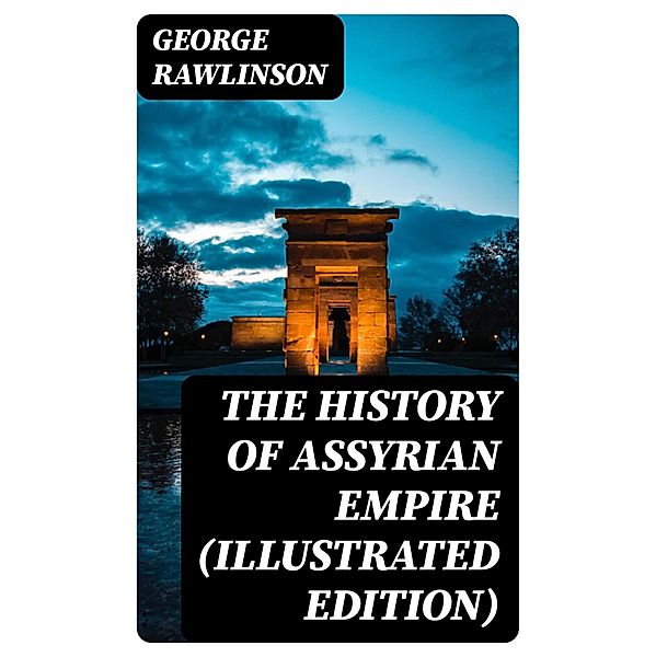 The History of Assyrian Empire (Illustrated Edition), George Rawlinson