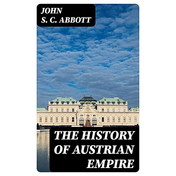 The History of Austrian Empire, John S. C. Abbott