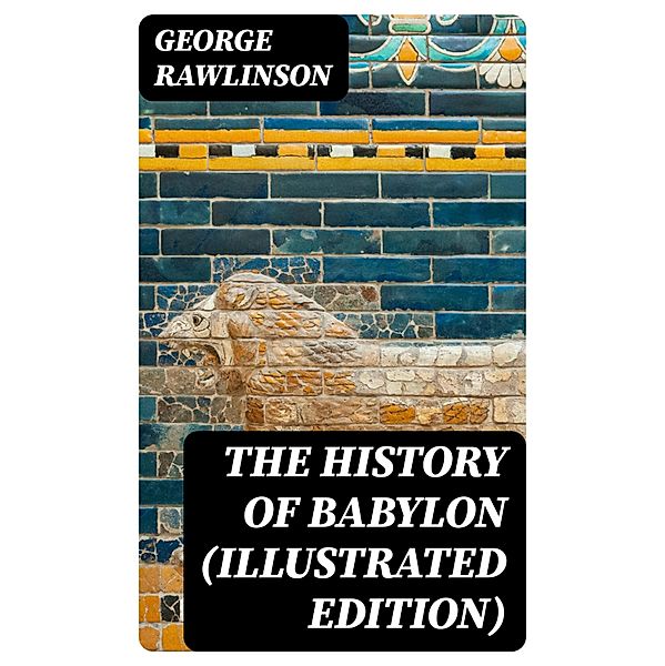 The History of Babylon (Illustrated Edition), George Rawlinson