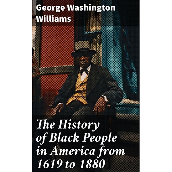 The History of Black People in America from 1619 to 1880, George Washington Williams