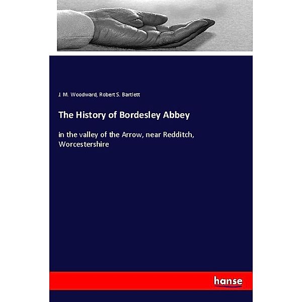 The History of Bordesley Abbey, J. M. Woodward, Robert S. Bartlett