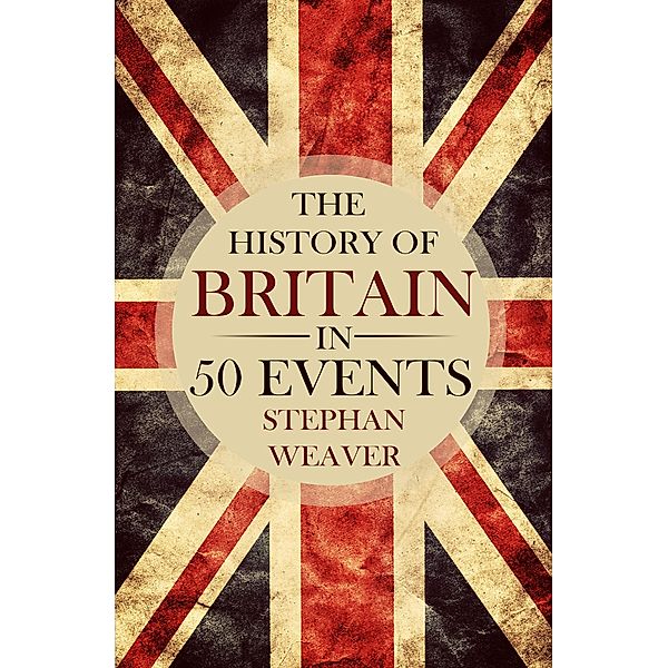 The History of Britain in 50 Events, Stephan Weaver