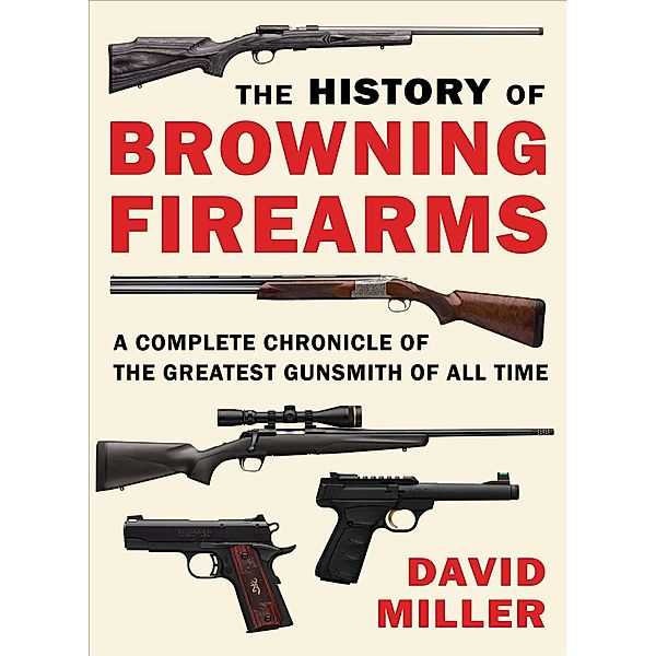 The History of Browning Firearms, David Miller