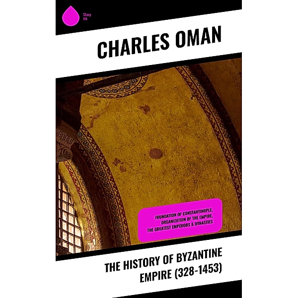 The History of Byzantine Empire (328-1453), Charles Oman