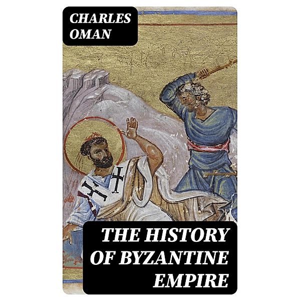 The History of Byzantine Empire, Charles Oman