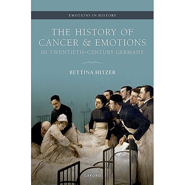 The History of Cancer and Emotions in Twentieth-Century Germany / Emotions In History, Bettina Hitzer