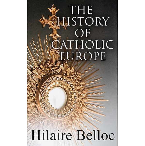 The History of Catholic Europe, Hilaire Belloc