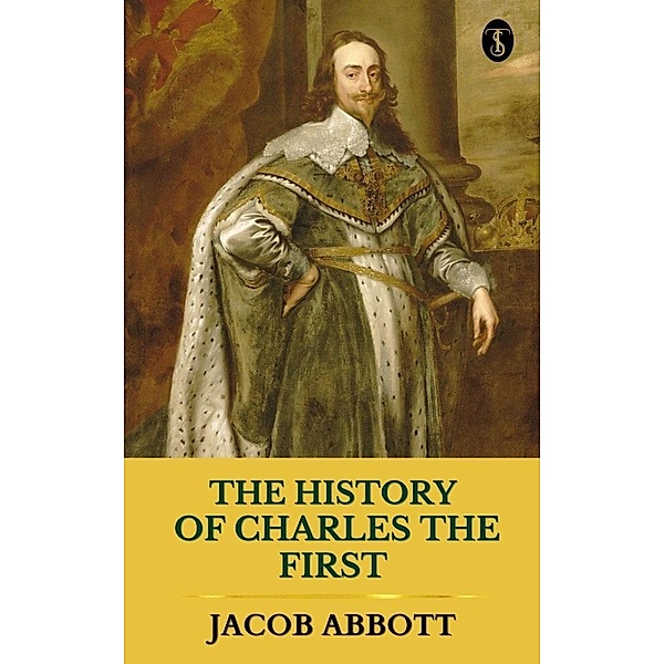 The History of Charles the First, Jacob Abbott