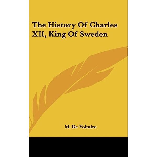 The History Of Charles XII, King Of Sweden, M. De Voltaire