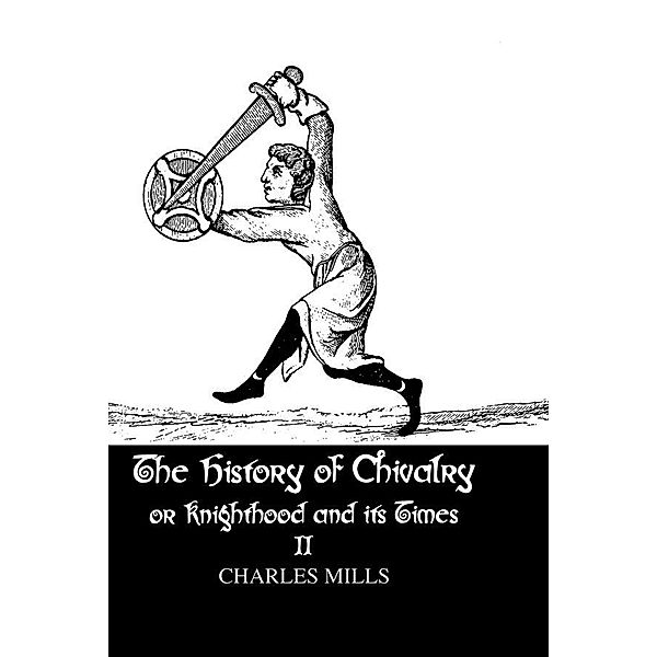 The History of Chivalry or Knighthood and Its Times, Charles Mills