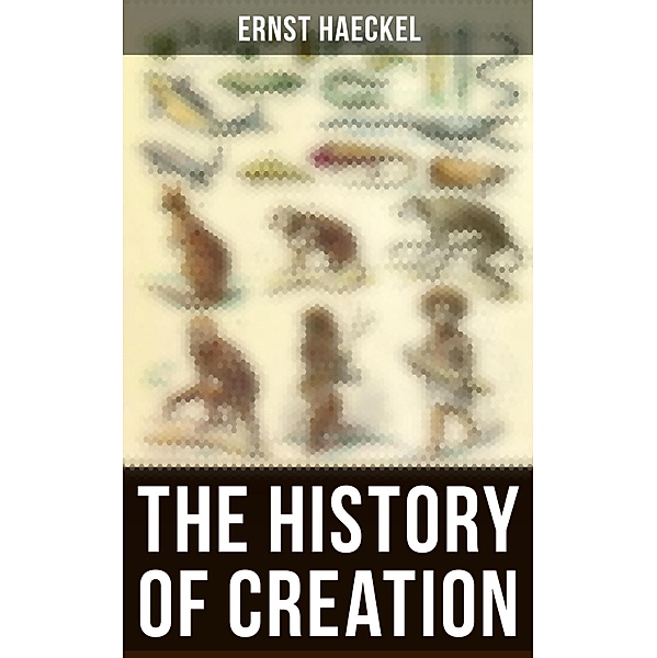 The History of Creation, Ernst Haeckel