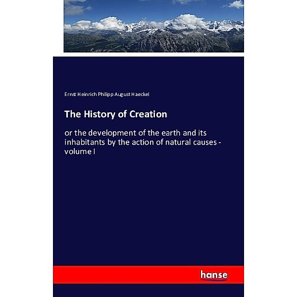 The History of Creation, Ernst H. Ph. A. Haeckel