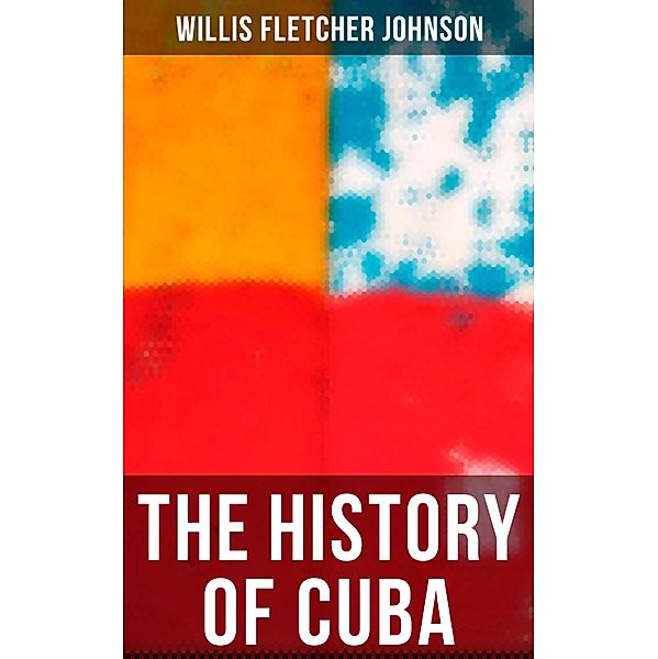 The History of Cuba, Willis Fletcher Johnson