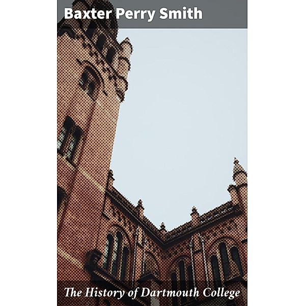 The History of Dartmouth College, Baxter Perry Smith