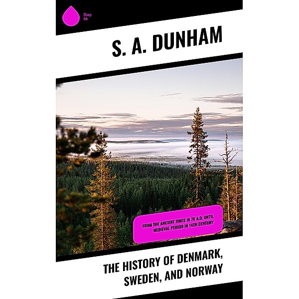 The History of Denmark, Sweden, and Norway, S. A. Dunham