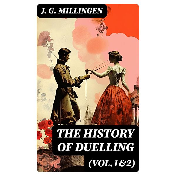 The History of Duelling (Vol.1&2), J. G. Millingen