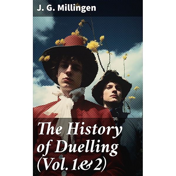 The History of Duelling (Vol.1&2), J. G. Millingen