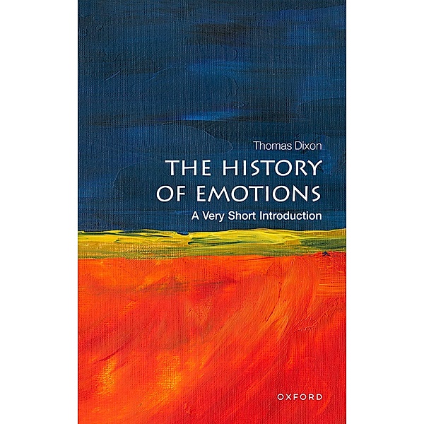 The History of Emotions: A Very Short Introduction / Very Short Introductions, Thomas Dixon