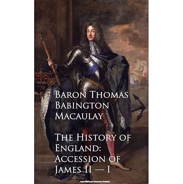 The History of England: Accession of James II -- I, Baron Thomas Babington Macaulay