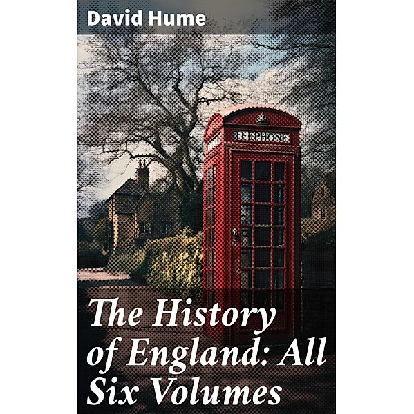 The History of England: All Six Volumes, David Hume