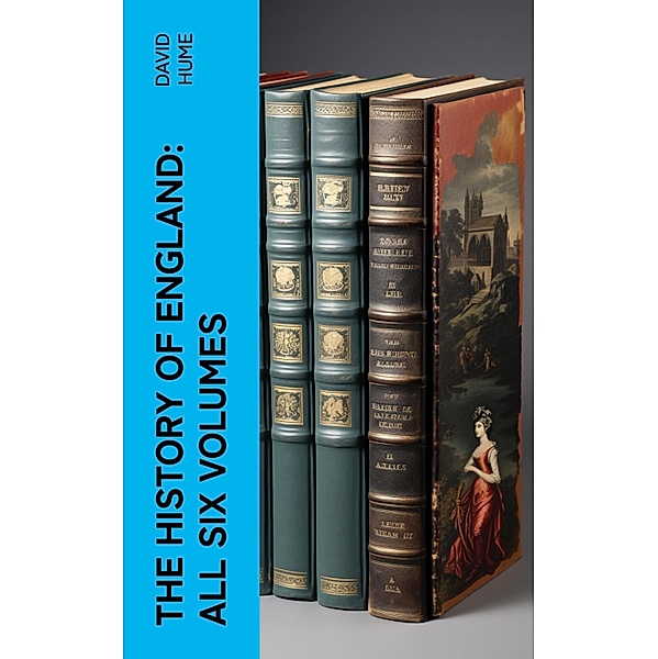 The History of England: All Six Volumes, David Hume