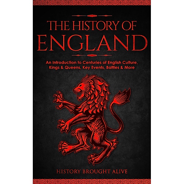 The History of England: An Introduction to Centuries of English Culture, Kings & Queens, Key Events, Battles & More, History Brought Alive