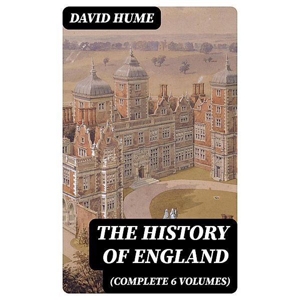 The History of England (Complete 6 Volumes), David Hume