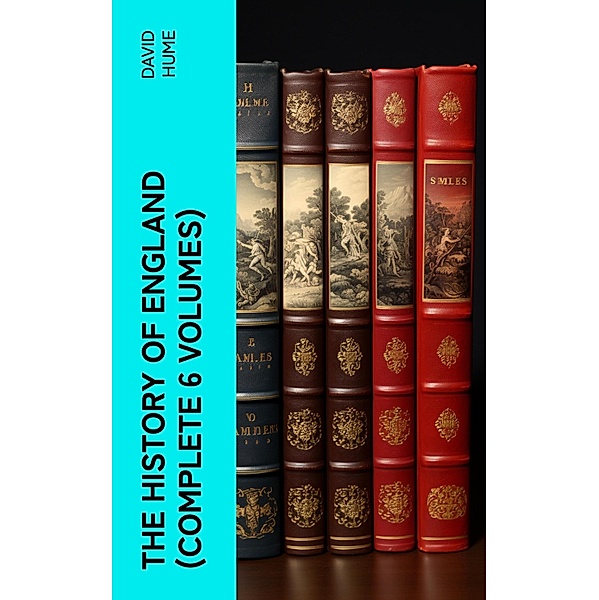 The History of England (Complete 6 Volumes), David Hume