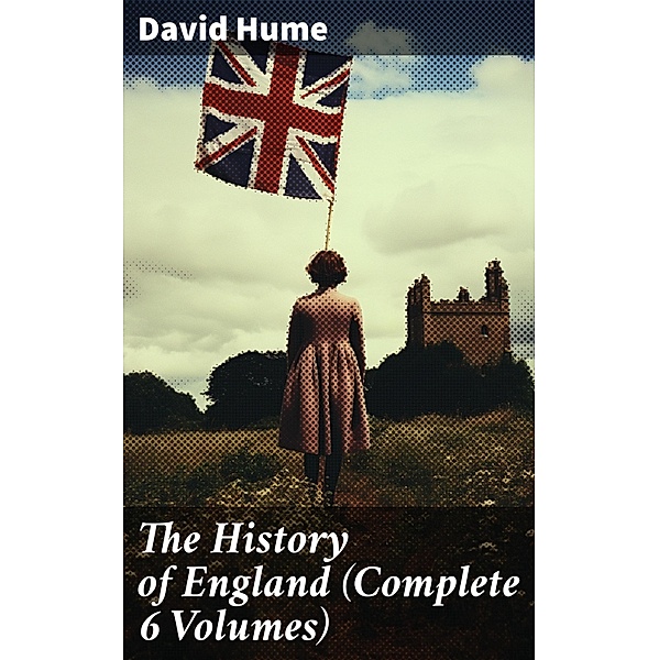 The History of England (Complete 6 Volumes), David Hume