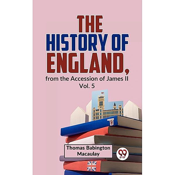 The History Of England, From The Accession Of James ll Vol.5, Thomas Babington Macaulay