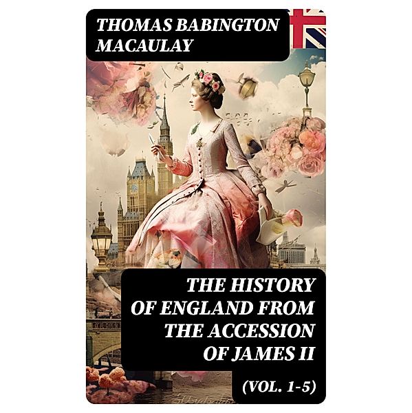 The History of England from the Accession of James II (Vol. 1-5), Thomas Babington Macaulay