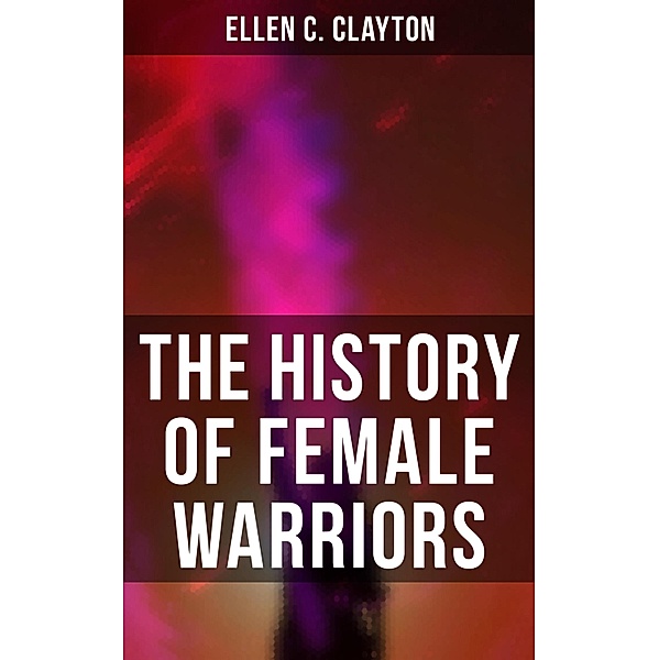 The History of Female Warriors, Ellen C. Clayton