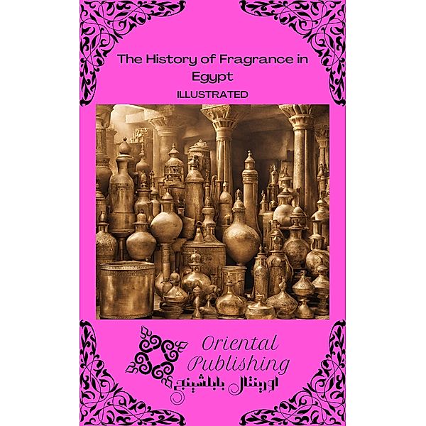 The History of Fragrance in Egypt, Oriental Publishing