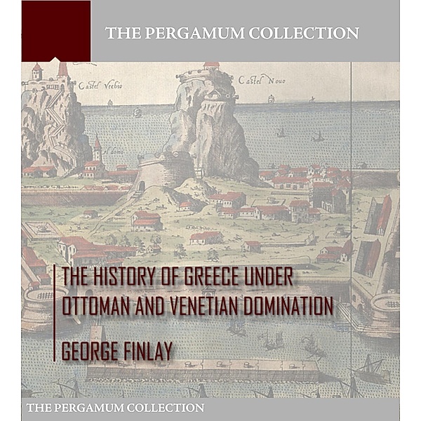 The History of Greece under Ottoman and Venetian Domination, George Finlay