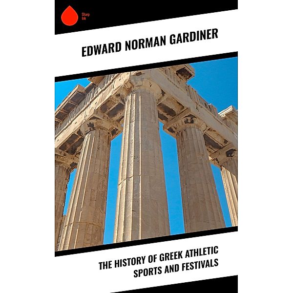 The History of Greek Athletic Sports and Festivals, Edward Norman Gardiner