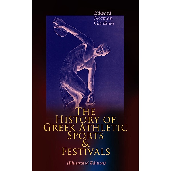 The History of Greek Athletic Sports & Festivals (Illustrated Edition), Edward Norman Gardiner