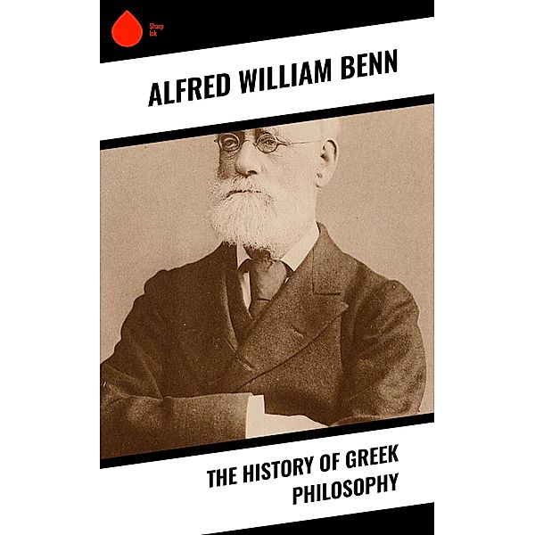 The History of Greek Philosophy, Alfred William Benn