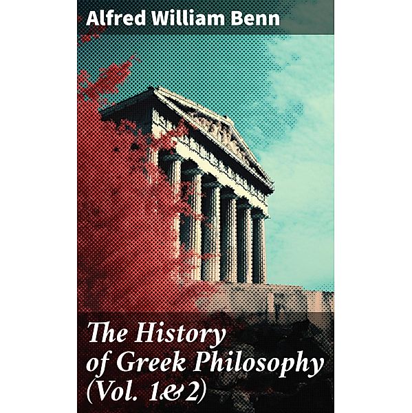 The History of Greek Philosophy (Vol. 1&2), Alfred William Benn