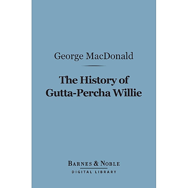 The History of Gutta-Percha Willie (Barnes & Noble Digital Library) / Barnes & Noble, George Macdonald