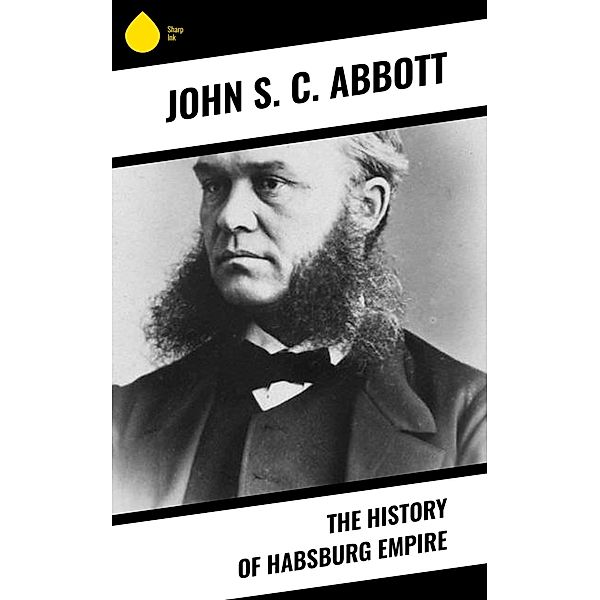 The History of Habsburg Empire, John S. C. Abbott