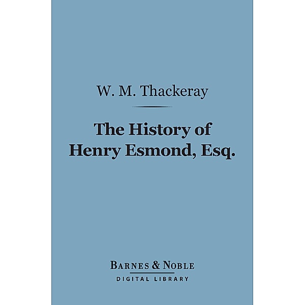The History of Henry Esmond, Esq. (Barnes & Noble Digital Library) / Barnes & Noble, William Makepeace Thackeray