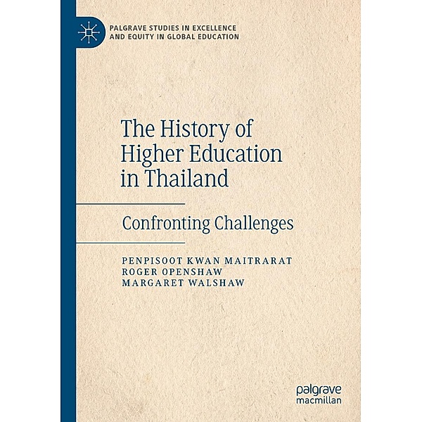The History of Higher Education in Thailand / Palgrave Studies in Excellence and Equity in Global Education, Penpisoot Kwan Maitrarat, Roger Openshaw, Margaret Walshaw