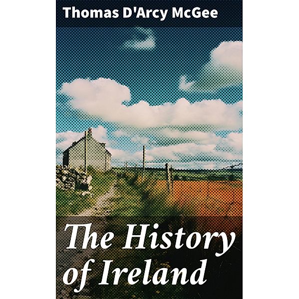 The History of Ireland, Thomas D'Arcy Mcgee